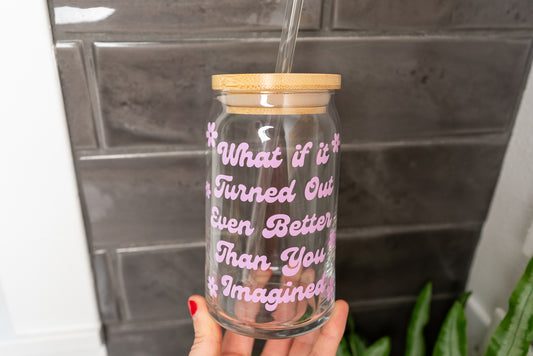 what if it turned out even better than you imagines glass up with motivation saying to inspire a positive mindset and self care, 16oz beer can glass