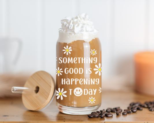 Something Good is Happening Today Glass Cup